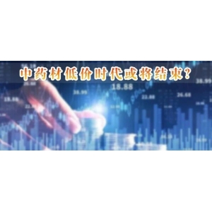中药材低价时代或将结束？